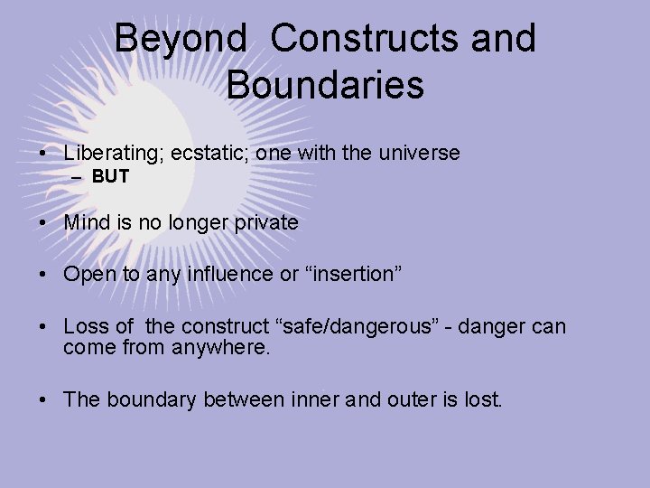 Beyond Constructs and Boundaries • Liberating; ecstatic; one with the universe – BUT •