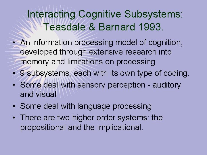 Interacting Cognitive Subsystems: Teasdale & Barnard 1993. • An information processing model of cognition,