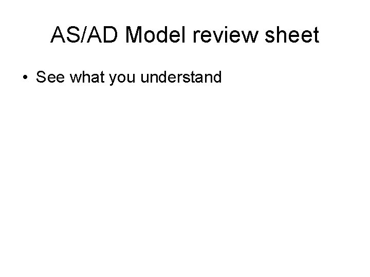 AS/AD Model review sheet • See what you understand AS/AD Model review sheet • See what you understand
