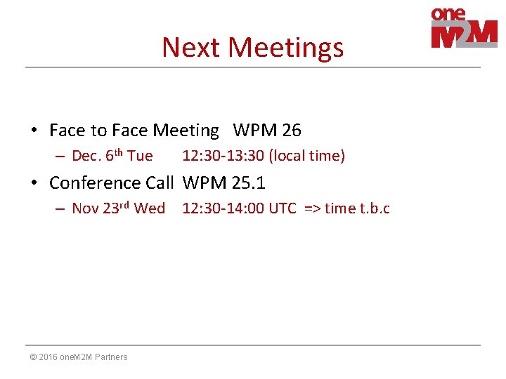 Next Meetings • Face to Face Meeting WPM 26 – Dec. 6 th Tue