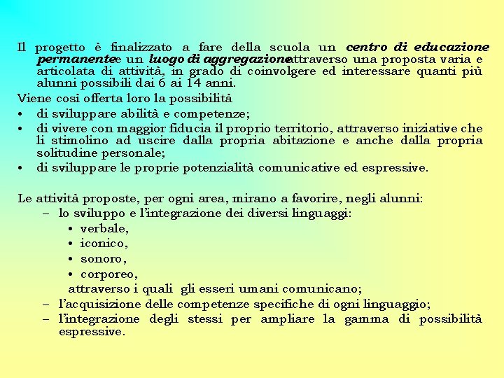 Il progetto è finalizzato a fare della scuola un centro di educazione permanentee un