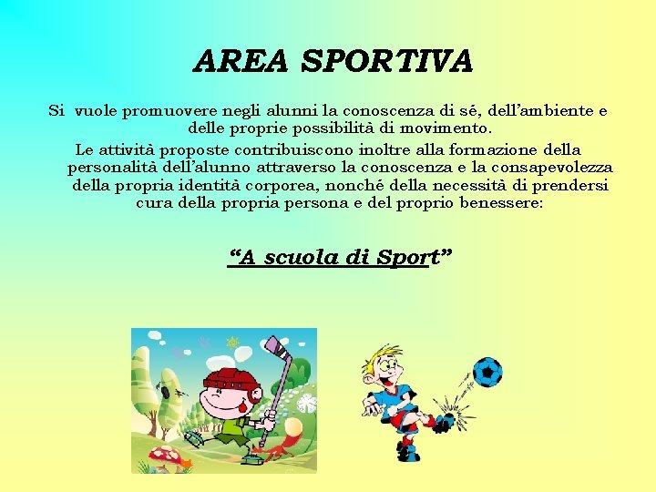 AREA SPORTIVA Si vuole promuovere negli alunni la conoscenza di sé, dell’ambiente e delle AREA SPORTIVA Si vuole promuovere negli alunni la conoscenza di sé, dell’ambiente e delle