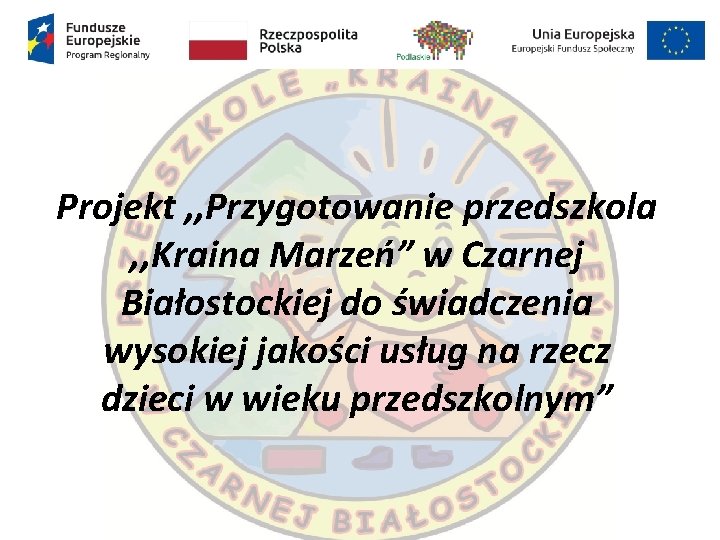 Projekt , , Przygotowanie przedszkola , , Kraina Marzeń” w Czarnej Białostockiej do świadczenia