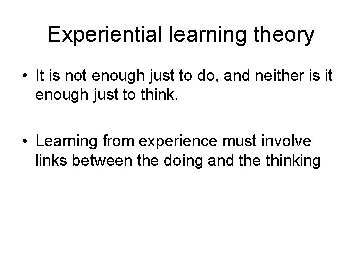 Experiential learning theory • It is not enough just to do, and neither is