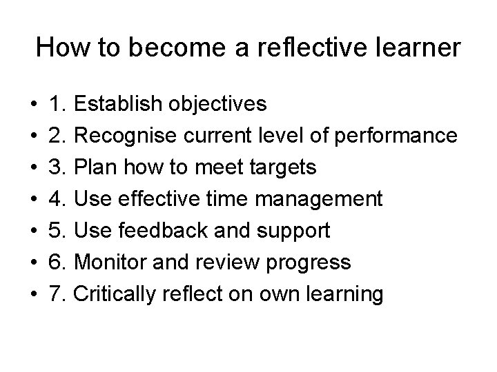 How to become a reflective learner • • 1. Establish objectives 2. Recognise current