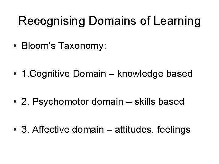 Recognising Domains of Learning • Bloom's Taxonomy: • 1. Cognitive Domain – knowledge based