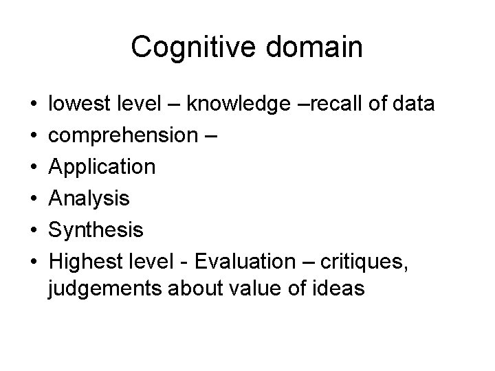 Cognitive domain • • • lowest level – knowledge –recall of data comprehension –