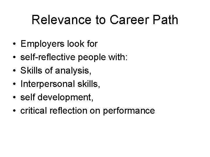 Relevance to Career Path • • • Employers look for self-reflective people with: Skills
