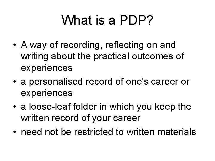 What is a PDP? • A way of recording, reflecting on and writing about