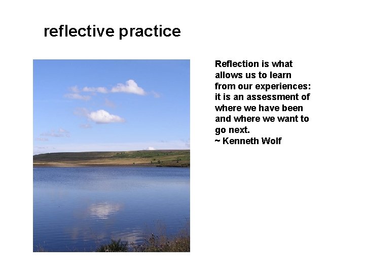 reflective practice Reflection is what allows us to learn from our experiences: it is