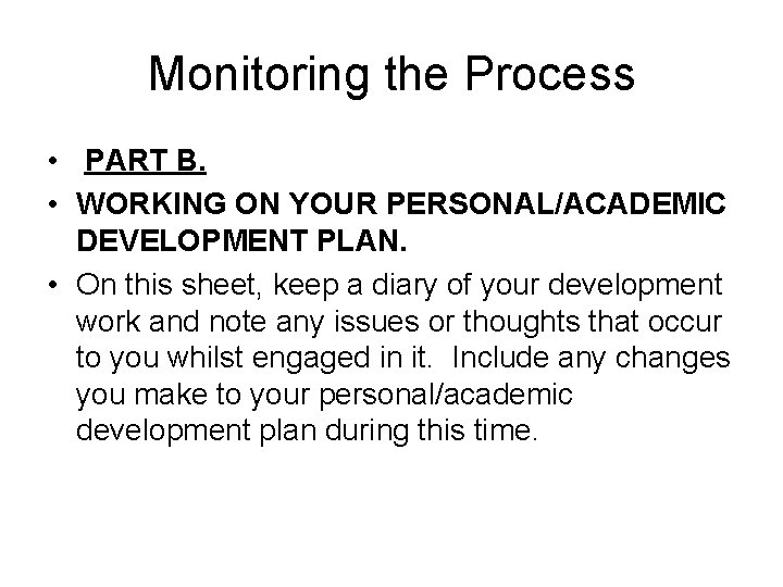 Monitoring the Process • PART B. • WORKING ON YOUR PERSONAL/ACADEMIC DEVELOPMENT PLAN. •