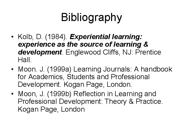 Bibliography • Kolb, D. (1984). Experiential learning: experience as the source of learning &