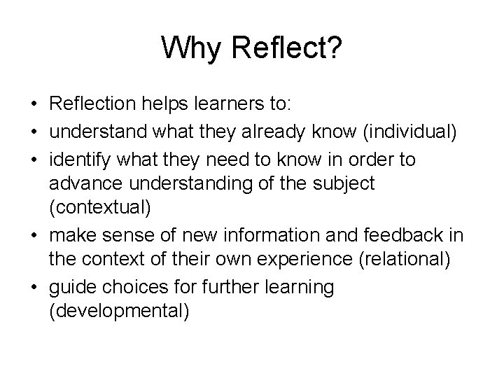 Why Reflect? • Reflection helps learners to: • understand what they already know (individual)