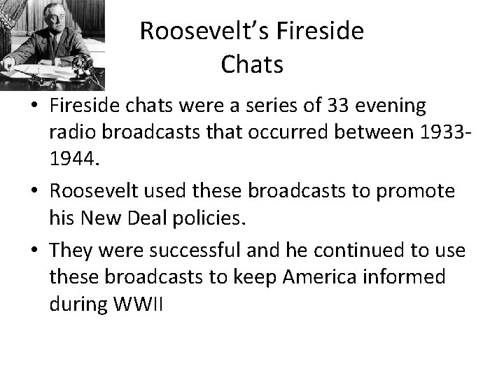 Roosevelt’s Fireside Chats • Fireside chats were a series of 33 evening radio broadcasts