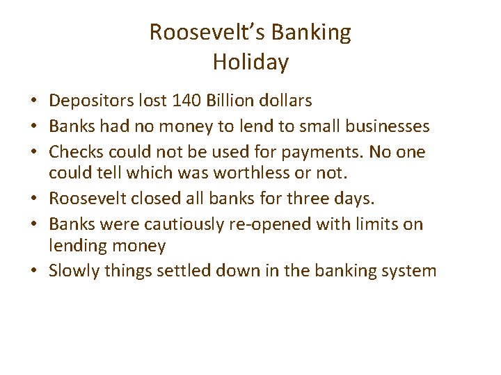 Roosevelt’s Banking Holiday • Depositors lost 140 Billion dollars • Banks had no money