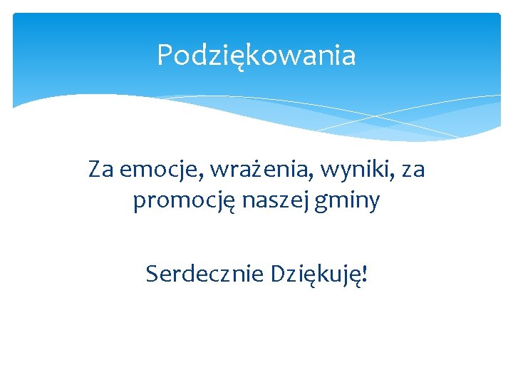 Podziękowania Za emocje, wrażenia, wyniki, za promocję naszej gminy Serdecznie Dziękuję! 