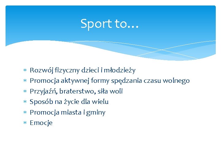 Sport to… Rozwój fizyczny dzieci i młodzieży Promocja aktywnej formy spędzania czasu wolnego Przyjaźń,