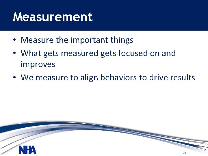 Measurement • Measure the important things • What gets measured gets focused on and