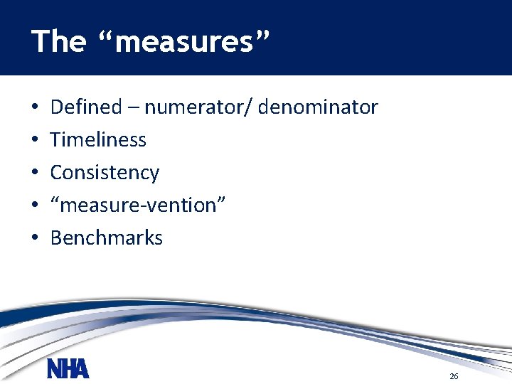The “measures” • • • Defined – numerator/ denominator Timeliness Consistency “measure-vention” Benchmarks 26