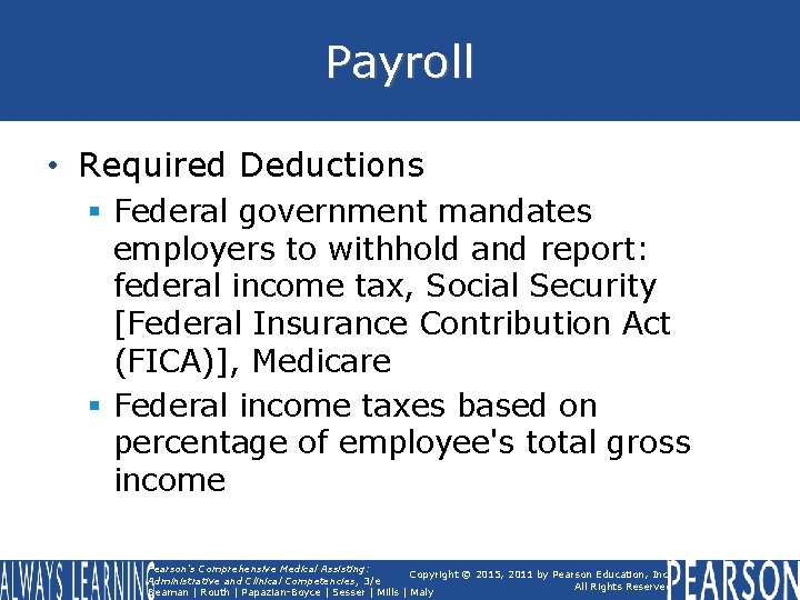 Payroll • Required Deductions § Federal government mandates employers to withhold and report: federal