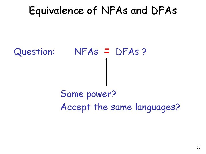 Equivalence of NFAs and DFAs Question: NFAs = DFAs ? Same power? Accept the