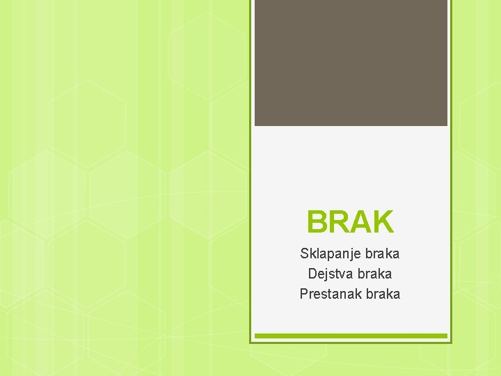 BRAK Sklapanje braka Dejstva braka Prestanak braka 