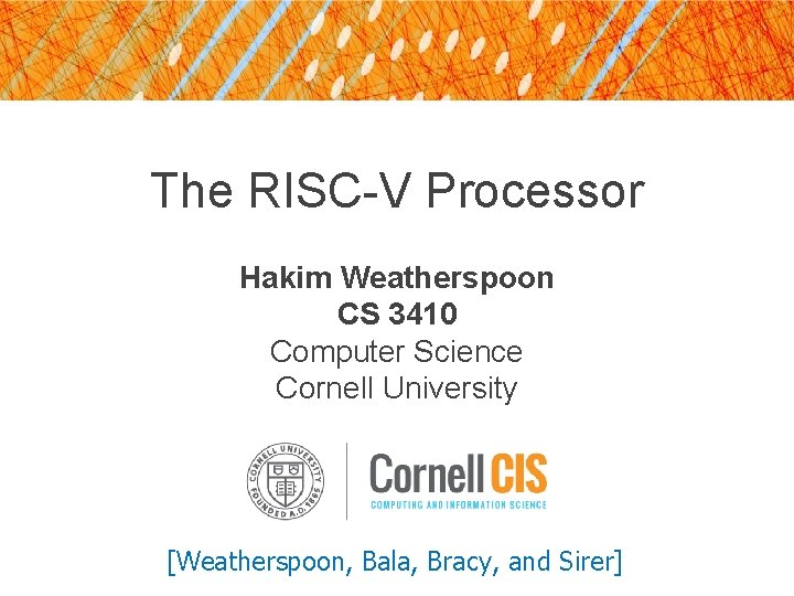 The RISC-V Processor Hakim Weatherspoon CS 3410 Computer Science Cornell University [Weatherspoon, Bala, Bracy,