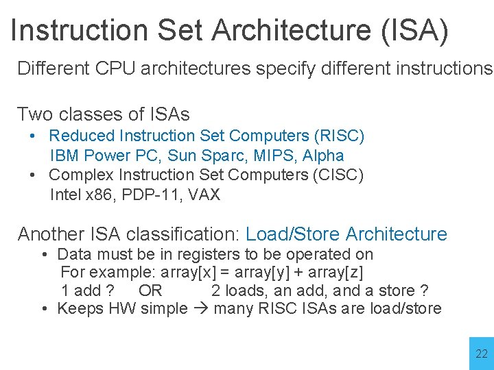 Instruction Set Architecture (ISA) Different CPU architectures specify different instructions Two classes of ISAs