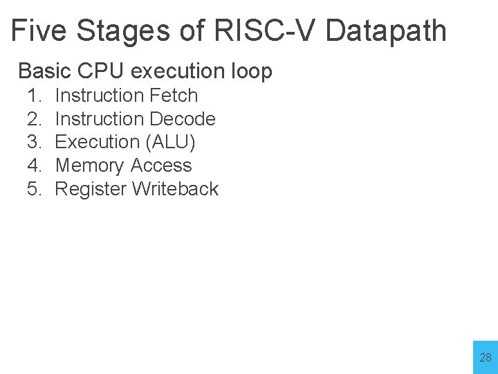 Five Stages of RISC-V Datapath Basic CPU execution loop 1. 2. 3. 4. 5.