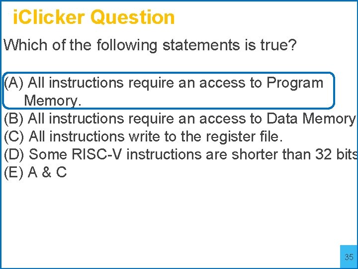 i. Clicker Question Which of the following statements is true? (A) All instructions require