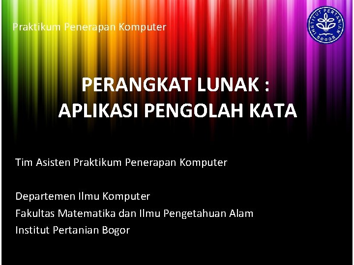 Praktikum Penerapan Komputer PERANGKAT LUNAK : APLIKASI PENGOLAH KATA Tim Asisten Praktikum Penerapan Komputer