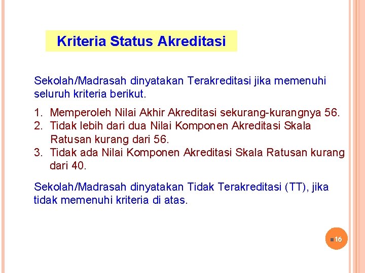 Kriteria Status Akreditasi Sekolah/Madrasah dinyatakan Terakreditasi jika memenuhi seluruh kriteria berikut. 1. Memperoleh Nilai