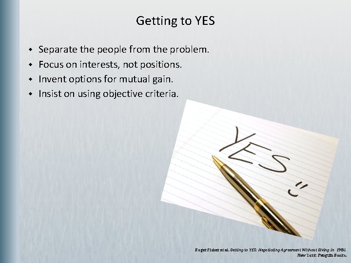 Getting to YES w w Separate the people from the problem. Focus on interests,