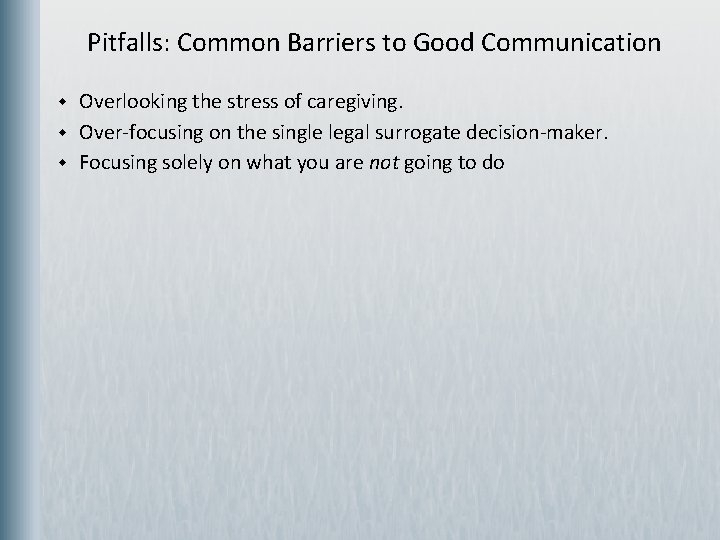 Pitfalls: Common Barriers to Good Communication w w w Overlooking the stress of caregiving.