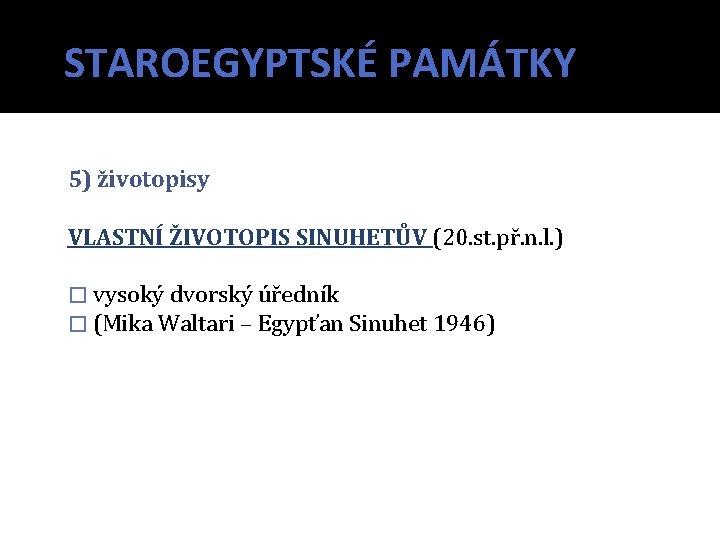 STAROEGYPTSKÉ PAMÁTKY 5) životopisy VLASTNÍ ŽIVOTOPIS SINUHETŮV (20. st. př. n. l. ) �