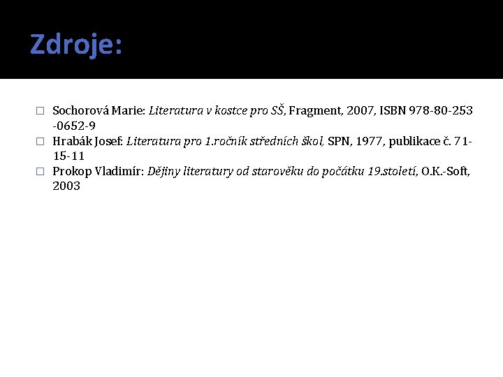 Zdroje: Sochorová Marie: Literatura v kostce pro SŠ, Fragment, 2007, ISBN 978 -80 -253