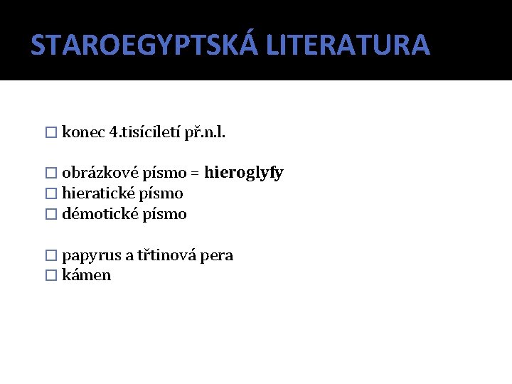 STAROEGYPTSKÁ LITERATURA � konec 4. tisíciletí př. n. l. � obrázkové písmo = hieroglyfy