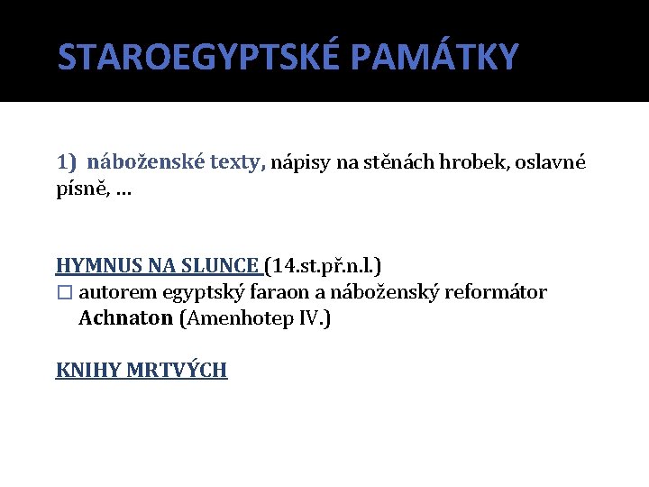 STAROEGYPTSKÉ PAMÁTKY 1) náboženské texty, nápisy na stěnách hrobek, oslavné písně, … HYMNUS NA