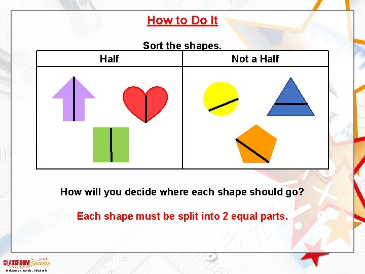 How to Do It Sort the shapes. Half Not a Half How will you