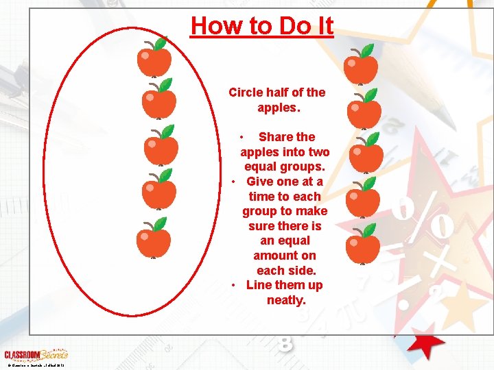 How to Do It Circle half of the apples. • Share the apples into