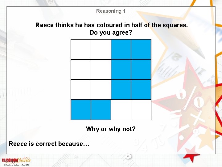 Reasoning 1 Reece thinks he has coloured in half of the squares. Do you