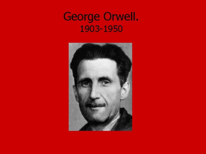 George Orwell. 1903 -1950 