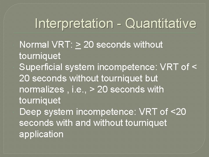 Interpretation - Quantitative Normal VRT: > 20 seconds without tourniquet Superficial system incompetence: VRT
