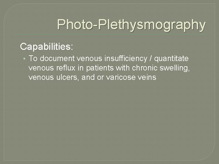 Photo-Plethysmography Capabilities: • To document venous insufficiency / quantitate venous reflux in patients with