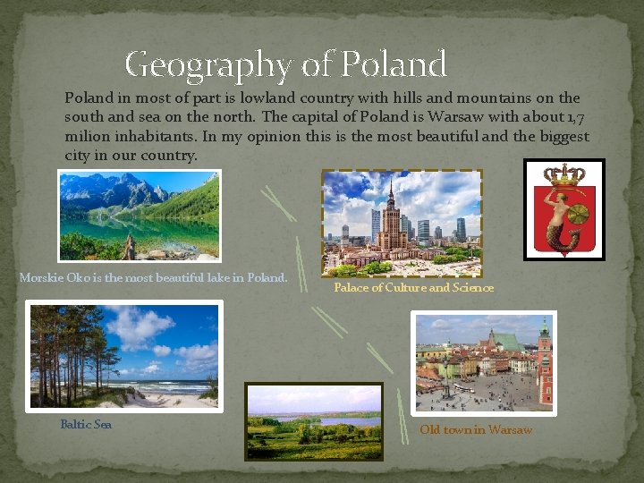 Geography of Poland in most of part is lowland country with hills and mountains