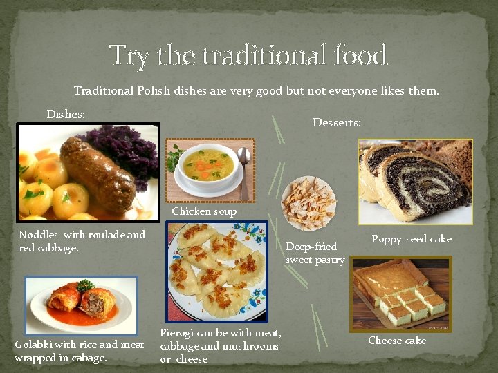 Try the traditional food Traditional Polish dishes are very good but not everyone likes