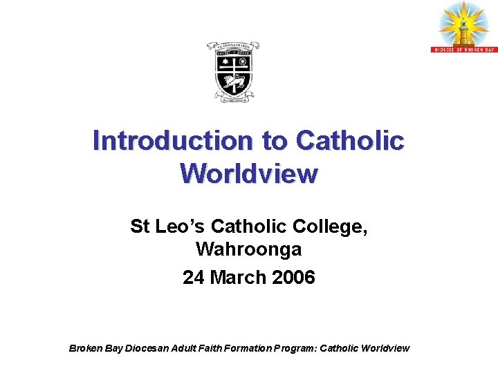 Introduction to Catholic Worldview St Leo’s Catholic College, Wahroonga 24 March 2006 Broken Bay