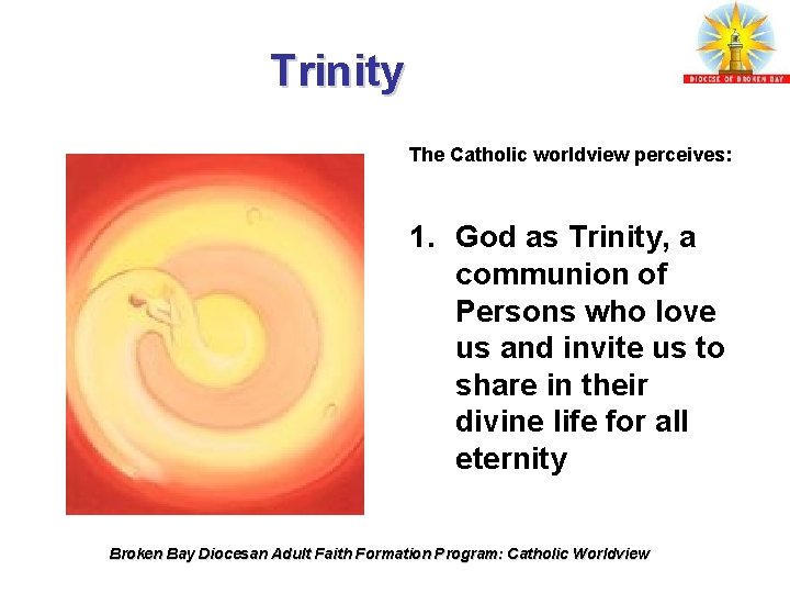Trinity The Catholic worldview perceives: 1. God as Trinity, a communion of Persons who