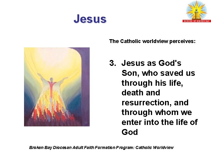 Jesus The Catholic worldview perceives: 3. Jesus as God's Son, who saved us through