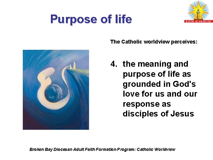 Purpose of life The Catholic worldview perceives: 4. the meaning and purpose of life